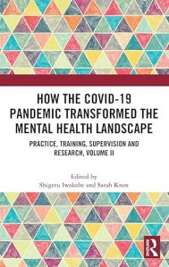 book cover image and hyperlink for: How the Covid Pandemic Transformed the Mental Health Landscape: Practice, Training, Supervision and Research
edited by Shigeru Iwakabe and Sarah Knox
vol. 2, February 2023, Routledge