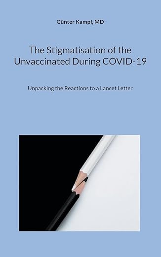 book cover image and hyperlink for: The Stigmatisation of the Unvaccinated During Covid-19: Unpacking the Reactions to a Lancet Letter
by Günter Kampf
December 2024, independently published