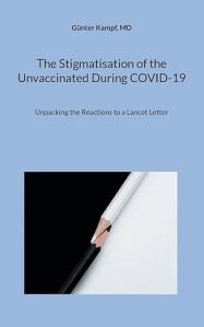book cover image and hyperlink for: The Stigmatisation of the Unvaccinated During Covid-19: Unpacking the Reactions to a Lancet Letter
by Günter Kampf
December 2024, independently published