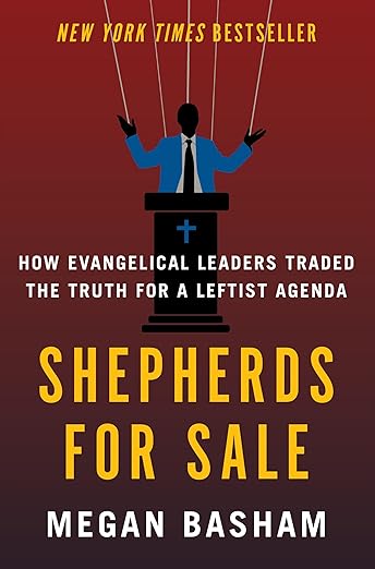 book cover image and hyperlink for: Shepherds for Sale: How Evangelical Leaders Traded the Truth for a Leftist Agenda
by Megan Basham
July 2024, Broadside Books