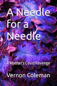 book cover image and hyperlink for: A Needle For a Needle: A Mother's Covid Revenge
by Vernon Coleman
September 2023, independently published