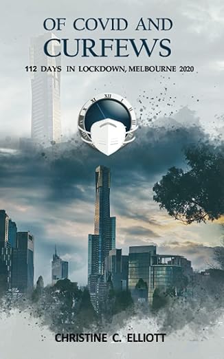 book cover image and hyperlink for: Of Covid and Curfews: 112 Days in Lockdown, Melbourne 2020
by Christine C. Elliott
August 2021, It's a Soul Thing
