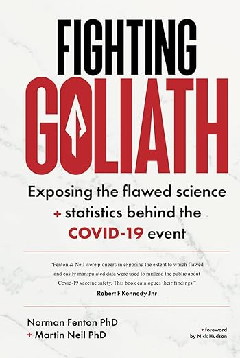 book cover image and hyperlink for: Fighting Goliath: Exposing the Flawed Science and Statistics Behind the Covid-19 Event
by Norman Fenton and Martin Neil
August 2024, Sovereign Rights Publishing