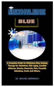 book cover image and hyperlink for: Methylene Blue: A Complete Guide On Methylene Blue Healing for Malaria, Alzheimer, Skin Aging, Candida Albicans, Shocks, Dementia, Pain, Parasitic Infections, Covid, And Others
by Michael Greenwich
January 2023, independently published