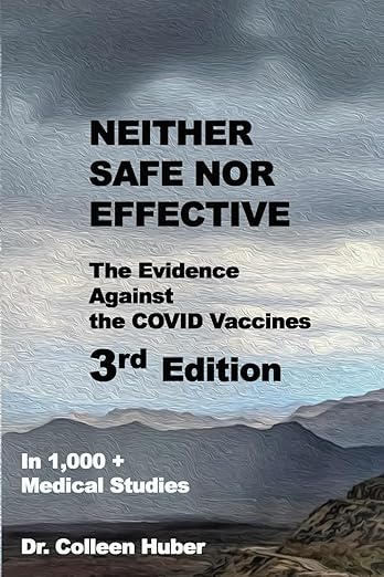 book cover image and hyperlink: Neither Safe Nor Effective: The Evidence Against the Covid Vaccines
by Colleen Huber
3rd ed., March 2025, independently published