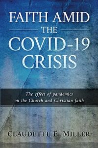 book cover image and hyperlink for: Faith Amid the Covid-19 Crisis: The Effect of Pandemics on the Church and Christian Faith
by Claudette E. Miller
May 2023, The Legacy Project