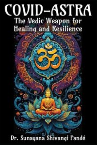 book cover image and hyperlink for: Covid-Astra: The Vedic Weapon for Healing and Resilience
by Sunayana Shivangi Pandé
October 2024, independently published