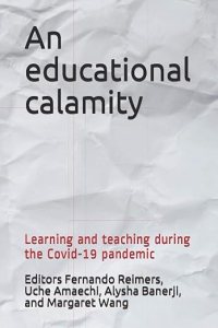 book cover image and hyperlink for: An Educational Calamity: Learning and Teaching During the Covid-19 Pandemic
edited by Fernando Reimers, et al.
March 2021, independently published