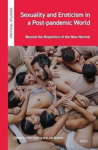 book cover image and hyperlink for: Sexuality and Eroticism in a Post-Pandemic World: Beyond the Biopolitics of the New Normal
edited by Phil Shining and Jon Braddy
September 2023, Brill