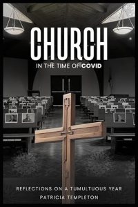 book cover image and hyperlink for: Church in the Time of Covid: Reflections on a Tumultuous Year
by Patricia Templeton
July 2024, independently published