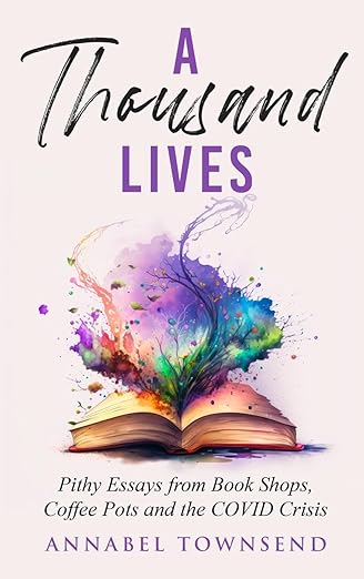 book cover image and hyperlink for: A Thousand Lives: Pithy Essays from Book Shops, Coffee Pots and the Covid Crisis
by Annabel Townsend
September 2023, Wood Dragon Books