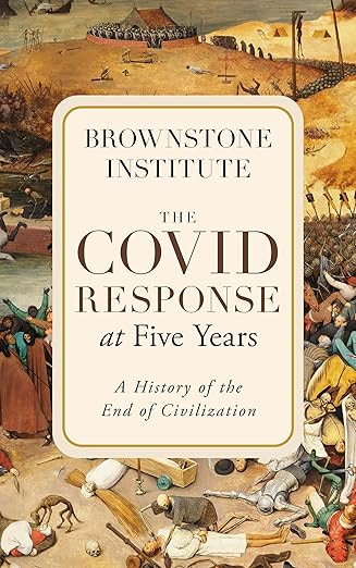 book cover and hyperlink: The Covid Response at Five Years: A History of the End of Civilization
May 2025, Brownstone Institute
