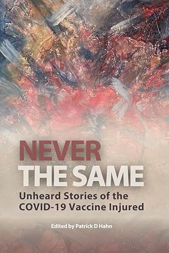 book cover image and hyperlink for: Never the Same: Unheard Stories of the Covid-19 Vaccine Injured
edited by Patrick D. Hahn
April 2025, independently published