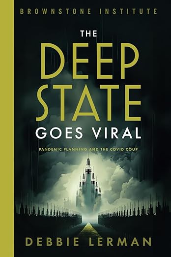 book cover image and hyperlink for: The Deep State Goes Viral: Pandemic Planning and the Covid Coup
by Debbie Lerman
May 2025, Brownstone Institute