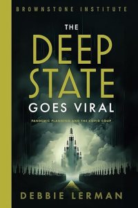 book cover image and hyperlink for: The Deep State Goes Viral: Pandemic Planning and the Covid Coup
by Debbie Lerman
May 2025, Brownstone Institute