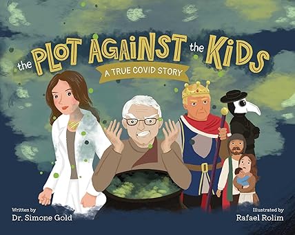 book cover image and hyperlink for: The Plot Against the Kids: A True Covid Story
by Simone Gold, illustrated by Rafael Rolim
September 2025, Skyhorse