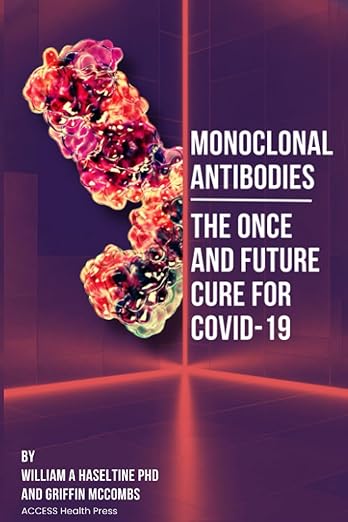 book cover image and hyperlink for: Monoclonal Antibodies: The Once and Future Cure for Covid-19
by William A. Haseltine and Griffin McCombs
June 2023, ACCESS Health Press
