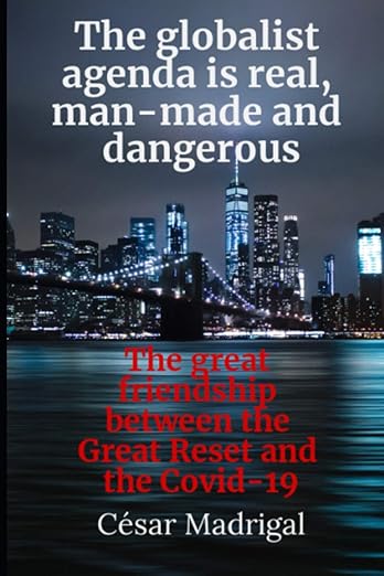 book cover image and hyperlink for: The Globalist Agenda is Real, Man-Made and Dangerous: The Great Friendship Between the Great Reset and Covid-19
by César Madrigal
January 2021, independently published