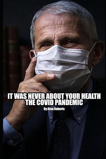 book cover image and hyperlink for: It Was Never About Your Health: The Covid Pandemic
by Alan Roberts
April 2025, independently published
