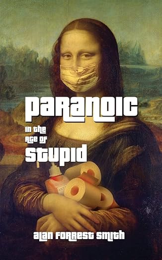 book cover image and hyperlink for: Paranoic in the Age of Stupid
by Alan Forrest Smith
January 2022, independently published