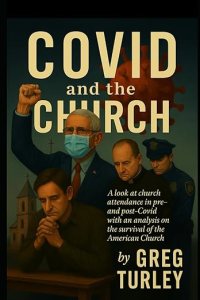 book cover image and hyperlink for: Covid and the Church: A Look at Church Attendance in Pre- and Post-Covid with an Analysis on the Survival of the American Church
by Greg Turley
June 2025, independently published