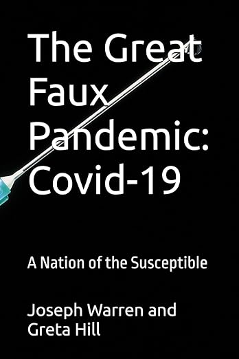 book cover image and hyperlink for: The Great Faux Pandemic: Covid-19: A Nation of the Susceptible
by Joseph Warren and Greta Hill
April 2025, independently published