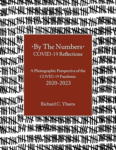 book cover image and hyperlink for: By the Numbers: Covid-19 Reflections: A Photographic Perspective of the Covid-19 Pandemic 2020-2023
by Richard C. Ybarra
May 2025, independently published (Archway)