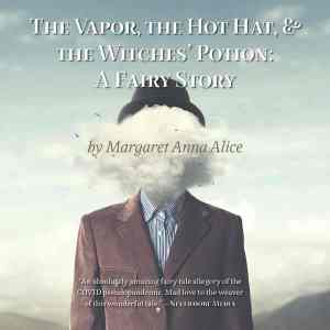 book cover image and hyperlink for: The Vapor, the Hot Hat, and the Witches' Potion: A Fairy Story
by Margaret Anna Alice
September 2021, independently published