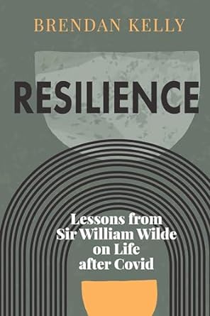 book cover image and hyperlink for: Resilience: Lessons from Sir William Wilde on Life after Covid
by Brendan Kelly
January 2024, Wordwell Books