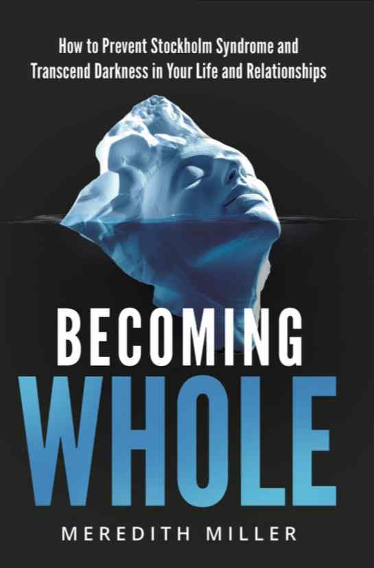 book cover image and hyperlink for: Becoming Whole: How to Prevent Stockholm Syndrome and Transcend Darkness in Your Life and Relationships
by Meredith Miller
September 2025, Post Hill Press