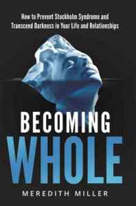 book cover image and hyperlink for: Becoming Whole: How to Prevent Stockholm Syndrome and Transcend Darkness in Your Life and Relationships
by Meredith Miller
September 2025, Post Hill Press