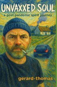 book cover image and hyperlink for: Unvaxxed Soul: A Post Pandemic Spirit Journey
by "gerard-thomas" [Gerry O'Neill]
November 2025, independently published