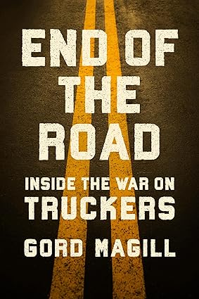 book cover image and hyperlink for: End of the Road: Inside the War on Truckers
by Gord Magill
March 2026, Creed and Culture