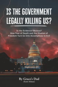 book cover image and hyperlink for: Is the Government Legally Killing Us? Is the Evidence Obvious? How Fear of Death and the Illusion of Freedom Turn Us Into Accomplices to Evil
by Scott Schara
March 2026, independently published