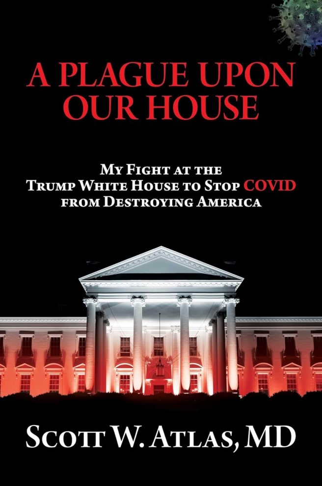 book cover image and hyperlink for: A Plague upon Our House: My Fight at the Trump White House to Stop Covid from Destroying America
by Scott W. Atlas
December 2021, Bombardier Books