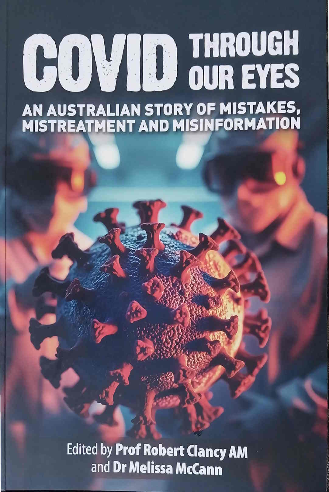book cover image and hyperlink for: Covid Through Our Eyes: An Australian Story of Mistakes, Mistreatment and Misinformation
by Robert Clancy and Melissa McCann
May 2025, Halstead Press
